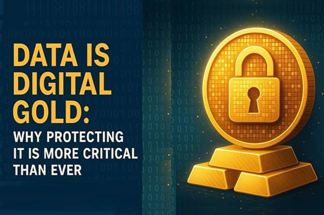 Data is Digital Gold: Why Protecting It Is More Critical Than Ever?